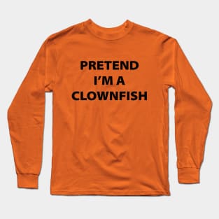 Pretend I'm A Clownfish Long Sleeve T-Shirt